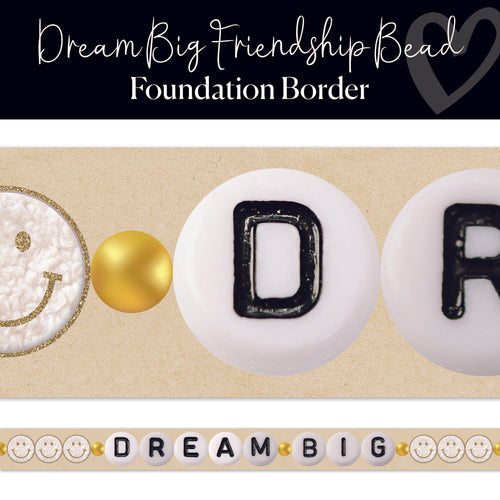 Dream Big Friendship Bead Foundation Border 