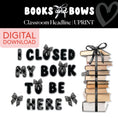 Load image into Gallery viewer, I Closed My Book To Be Here Classroom Headline
